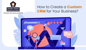 How to Create a Custom CRM for Your Business