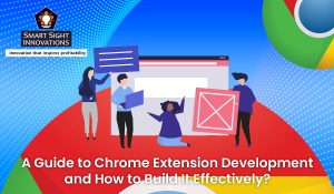A Guide to Chrome Extension Development and How to Build It Effectively