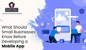 What Should Small Businesses Know Before Developing a Mobile App