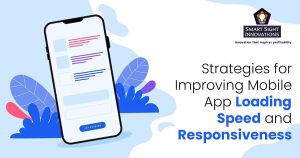 Strategies for Improving Mobile App Loading Speed and Responsiveness
