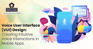Voice User Interface (VUI) Design - Creating Intuitive Voice Interactions in Mobile Apps