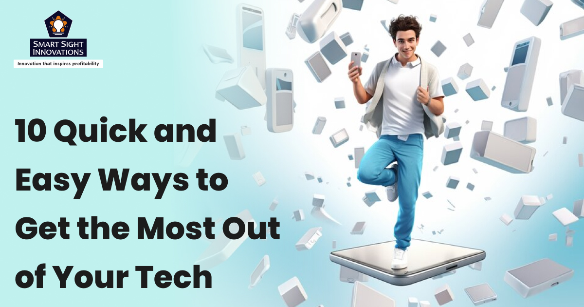 10 Quick and Easy Ways to Get the Most Out of Your Tech