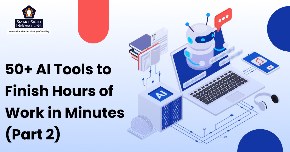 50+ AI Tools to Finish Hours of Work in Minutes (Part 2)