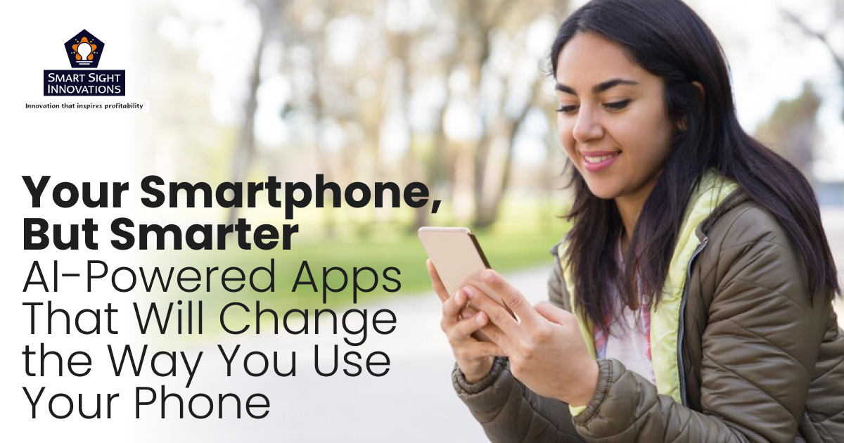 Your Smartphone, But Smarter: AI-Powered Apps That Will Change the Way You Use Your Phone