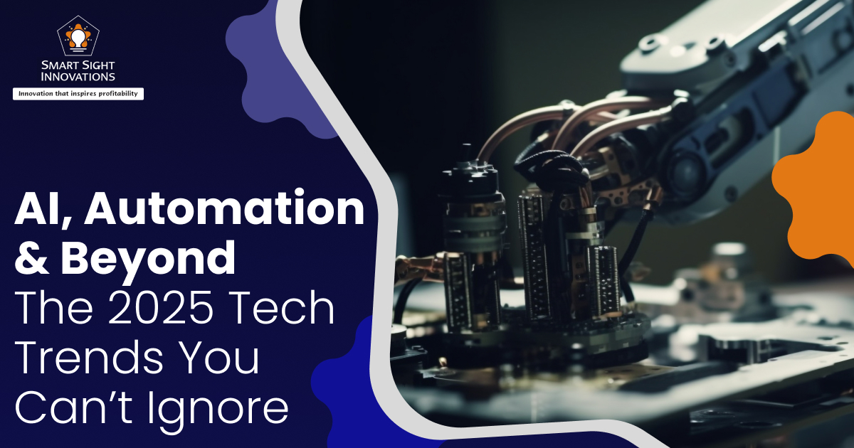 AI, Automation & Beyond: The 2025 Tech Trends You Can’t Ignore