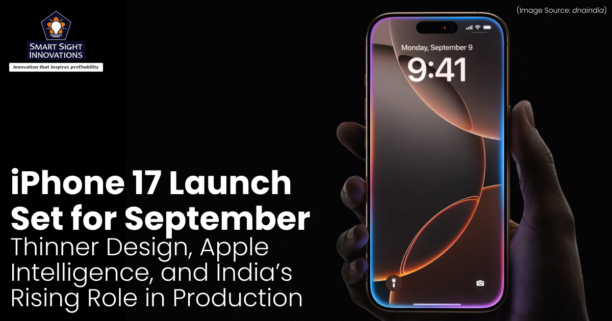 iPhone 17 Launch Set for September: Thinner Design, Apple Intelligence, and India’s Rising Role in Production