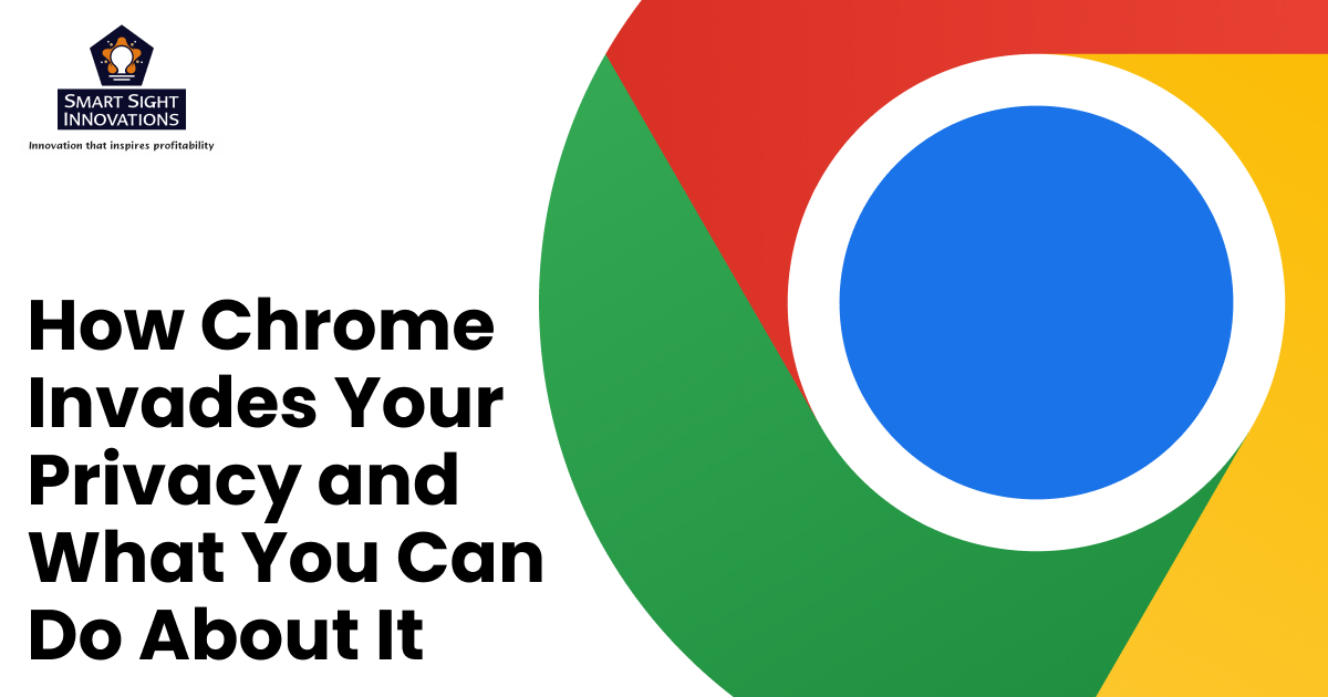 How Chrome Invades Your Privacy and What You Can Do About It