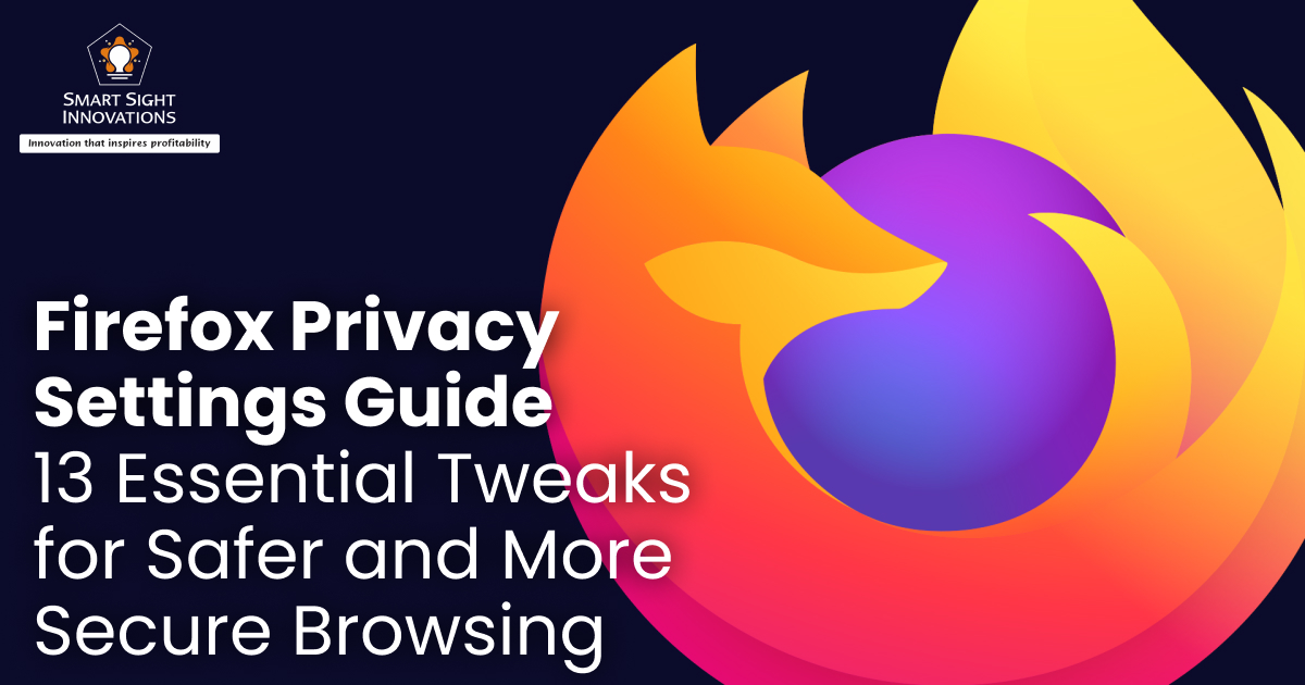 Firefox Privacy Settings Guide: 13 Essential Tweaks for Safer and More Secure Browsing